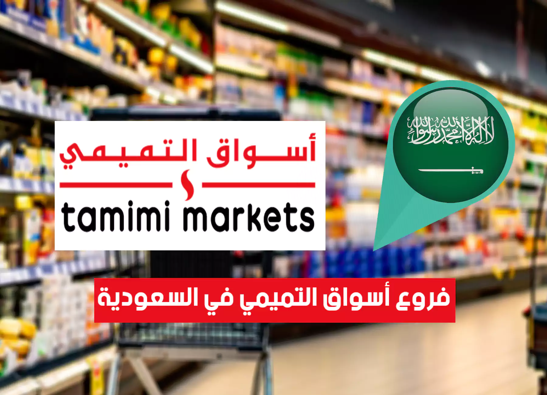عناوين فروع التميمي في السعودية (2026) Tamimi Markets Saudi Branches